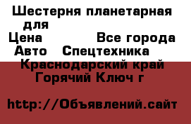 Шестерня планетарная для komatsu 195.15.12481 › Цена ­ 5 000 - Все города Авто » Спецтехника   . Краснодарский край,Горячий Ключ г.